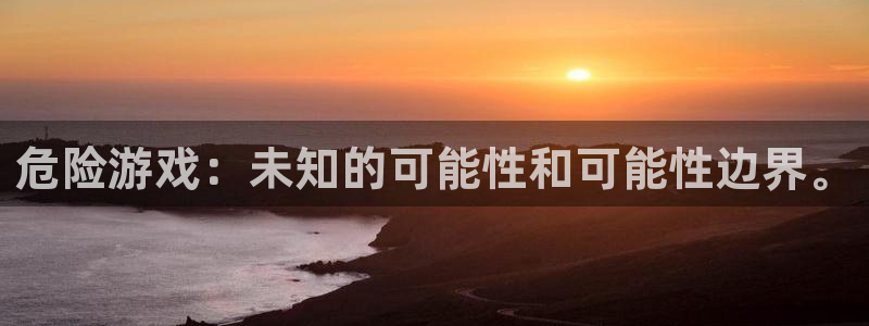 杏宇娱乐平台最新版下载安装苹果：危险游戏：未知的可能性和可能